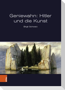 Geniewahn: Hitler und die Kunst