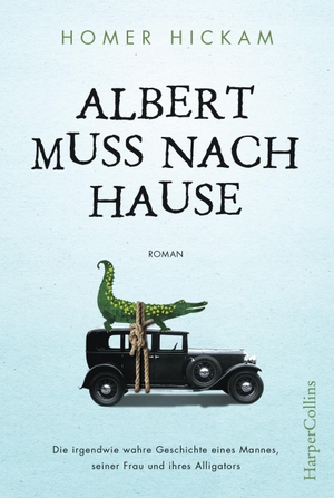 Hickam, Homer. Albert muss nach Hause - Die irgendwie wahre Geschichte eines Mannes, seiner Frau und ihres Alligators. HarperCollins, 2017.