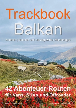 Göttenauer, Matthias / Melina Lindenblatt. Trackbook Balkan - 42 Abenteuer-Routen für Vans, SUVs und Offroader. experience GmbH, 2022.