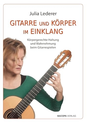Lederer, Julia. Gitarre und Körper im Einklang - Körpergerechte Haltung und Wahrnehmung beim Gitarrespielen. BACOPA Verlag, 2024.