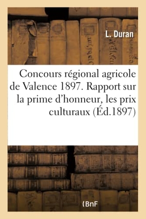 Duran. Concours Régional Agricole de Valence 1897. Rapport Sur La Prime d'Honneur, Les Prix Culturaux. Hachette Livre - BNF, 2016.