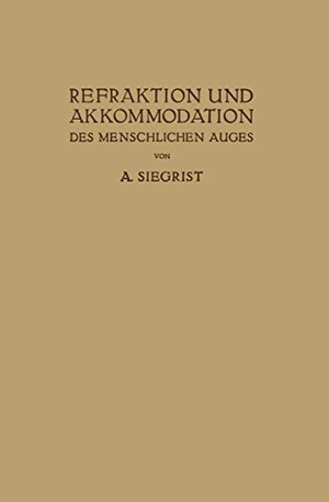 Siegrist, A.. Refraktion und Akkommodation des Menschlichen Auges - Mit Berücksichtigung der Lehre von den Brillen und der Sehschärfe. Springer Berlin Heidelberg, 1925.