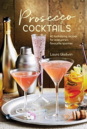 Gladwin, Laura. Prosecco Cocktails - 40 Tantalizing Recipes for Everyone's Favourite Sparkler. Ryland Peters & Small, 2017.