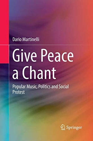 Martinelli, Dario. Give Peace a Chant - Popular Music, Politics and Social Protest. Springer International Publishing, 2018.