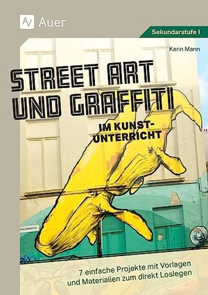 Mann, Karin. Street Art und Graffiti im Kunstunterricht - 7 einfache Projekte mit Vorlagen und Materialien zum direkt Loslegen (5. bis 10. Klasse). Auer Verlag i.d.AAP LW, 2023.