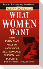 What Women Want: What Every Man Needs to Know about Sex, Romance, Passion, and Pleasure