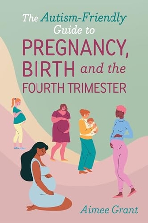 Grant, Aimee. The Autism-Friendly Guide to Pregnancy, Birth and the Fourth Trimester. Jessica Kingsley Publishers, 2025.