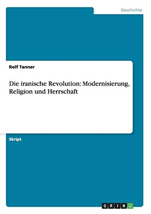 Tanner, Rolf. Die iranische Revolution: Modernisie