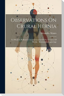 Observations On Crural Hernia: To Which Is Prefixed A General Account Of The Varieties Of Hernia: Illustratedby Engravings