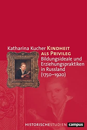 Kucher, Katharina. Kindheit als Privileg - Bildungsideale und Erziehungspraktiken in Russland (1750-1920). Campus Verlag GmbH, 2022.
