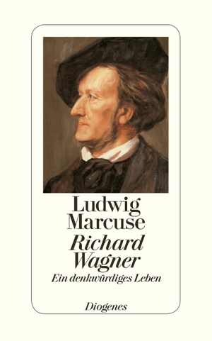 Marcuse, Ludwig. Richard Wagner - Ein denkwürdiges Leben. Diogenes Verlag AG, 2013.