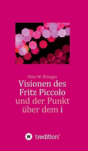 Bringer, Otto W.. Visionen des Fritz Piccolo und der Punkt über dem i - Hautnah erlebt von seinem Privatsekretär Justus und dessen Intimfreund. tredition, 2020.