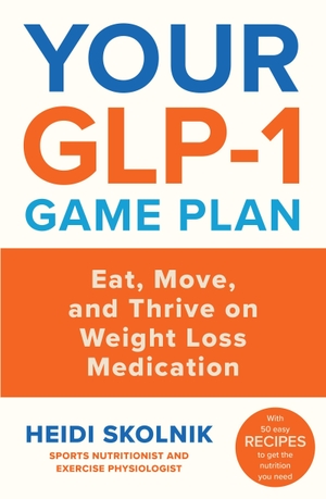 Skolnik, Heidi. Your GLP-1 Game Plan - How to Eat Move and Thrive On and Off Medication. Orion Publishing Co, 2026.