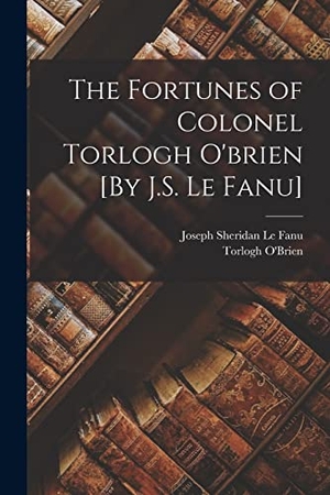 Le Fanu, Joseph Sheridan / Torlogh O'Brien. The Fortunes of Colonel Torlogh O'brien [By J.S. Le Fanu]. Creative Media Partners, LLC, 2022.