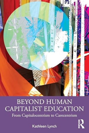 Lynch, Kathleen. Beyond Human Capitalist Education - From Capitalocentrism to Carecentrism. Taylor & Francis Ltd, 2026.