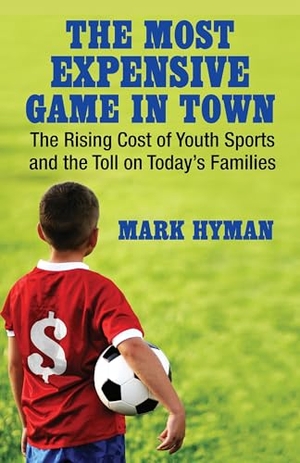 Hyman, Mark. The Most Expensive Game in Town - The Rising Cost of Youth Sports and the Toll on Today's Families. Beacon Press, 2013.