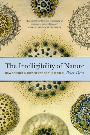 Dear, Peter. The Intelligibility of Nature - How Science Makes Sense of the World. University of Chicago Press, 2008.