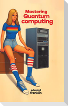 Mastering Quantum Computing (Hardcover Edition)