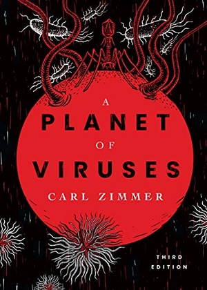 Zimmer, Carl. A Planet of Viruses - Third Edition. The University of Chicago Press, 2021.