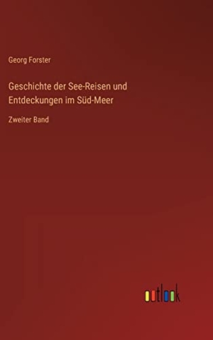 Forster, Georg. Geschichte der See-Reisen und Entdeckungen im Süd-Meer - Zweiter Band. Outlook Verlag, 2023.