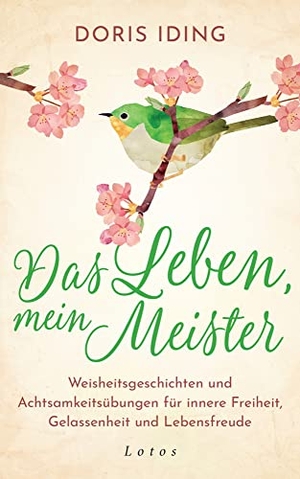 Iding, Doris. Das Leben, mein Meister - Weisheitsgeschichten und Achtsamkeitsübungen für innere Freiheit, Gelassenheit und Lebensfreude. Lotos, 2021.