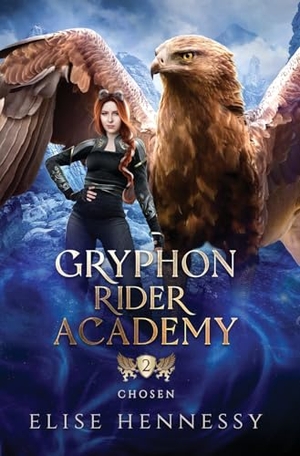 Hennessy, Elise. Gryphon Rider Academy 2 - Chosen (A Young Adult Fantasy). Flutterbye Trail Press, 2022.