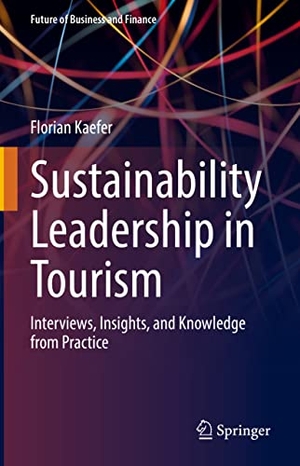 Kaefer, Florian. Sustainability Leadership in Tourism - Interviews, Insights, and Knowledge from Practice. Springer International Publishing, 2022.