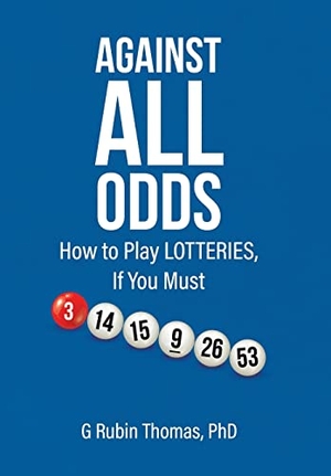 Thomas, G Rubin. Against All Odds - How to Play LOTTERIES, If You Must. Tellwell Talent, 2020.