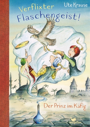 Krause, Ute. Verflixter Flaschengeist! - Der Prinz im Käfig - Ein Kinderbuch ab 9 Jahren über eine rasante Zeitreise. Magellan GmbH, 2023.