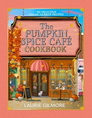 Gilmore, Laurie / Heather Thomas. The Official Pumpkin Spice Café Cookbook - 60 Delicious Dream Harbor Recipes. Harper Collins Publ. UK, 2026.