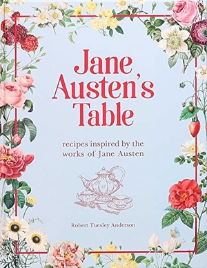 Anderson, Robert Tuesley. Jane Austen's Table: Recipes Inspired by the Works of Jane Austen. Canterbury Classics, 2022.