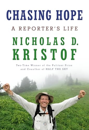 Kristof, Nicholas D.. Chasing Hope - A Reporter's Life. Random House USA Inc, 2024.