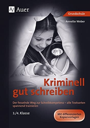Weber, Annette. Kriminell gut schreiben Klasse 3 und 4 - Der fesselnde Weg zur Schreibkompetenz - alle Textsorten spannend trainieren 3./4. Klasse. Auer Verlag i.d.AAP LW, 2014.
