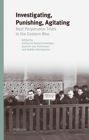 Rauschenberger, Katharina / Joachim Von Puttkamer et al (Hrsg.). Investigating, Punishing, Agitating - Nazi Perpetrator Trials in the Eastern Bloc. Wallstein Verlag GmbH, 2023.
