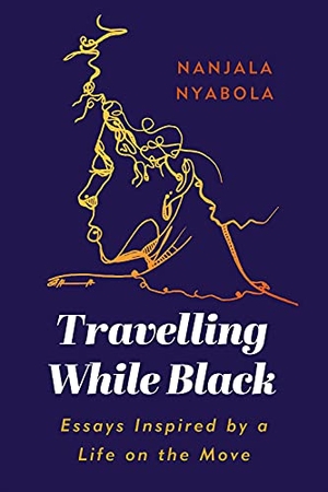 Nyabola, Nanjala. Travelling While Black - Essays Inspired by a Life on the Move. C Hurst & Co Publishers Ltd, 2020.