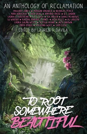 Watt, Katalina / Gray, Rien et al. To Root Somewhere Beautiful - An Anthology of Reclamation. Outland Entertainment, 2024.