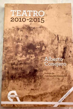 Conejero López, Alberto / Sanchís Sinisterra, José et al. Teatro 2010-2015. Ediciones Antígona, S.L., 2017.