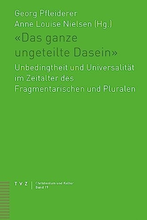 Pfleiderer, Georg / Anne Louise Nielsen (Hrsg.). «Das ganze ungeteilte Dasein» - Unbedingtheit und Universalität im Zeitalter des Fragmentarischen und Pluralen. Theologischer Verlag Ag, 2023.