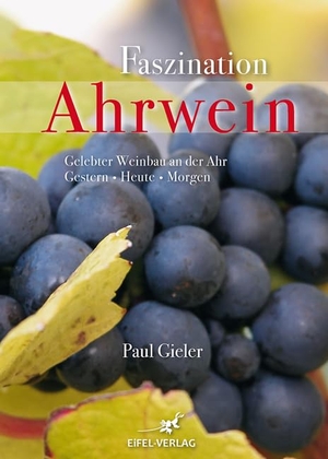 Gieler, Paul. Faszination Ahrwein - Gelebter Weinbau an der Ahr - Gestern - Heute - Morgen. Gaasterland Verlag, 2021.