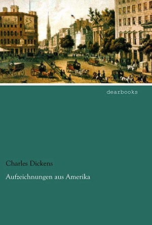 Dickens, Charles. Aufzeichnungen aus Amerika. dearbooks, 2021.