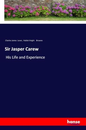 Lever, Charles James / Hablot Knight Browne. Sir Jasper Carew - His Life and Experience. hansebooks, 2018.