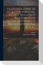 La Légende Dorée De Jacques De Voragine, Traduit Du Latin Et Précédée D'une Notice Historique Et Bibliographique Par M. G. B....