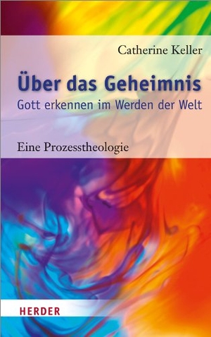 Keller, Catherine. Über das Geheimnis - Gott erkennen im Werden der Welt. Eine Prozesstheologie. Herder Verlag GmbH, 2013.