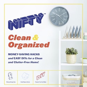 Nifty. Nifty(TM) Clean & Organized - Money-Saving Hacks and Easy DIYs for a Clean and Clutter-Free Home!. David and Charles, 2021.