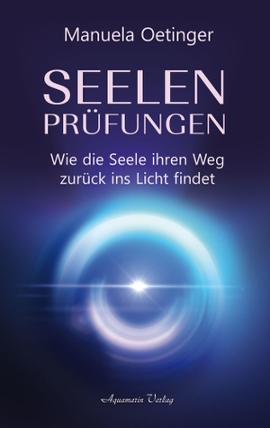 Oetinger, Manuela. Seelenprüfungen - Wie die Seele ihren Weg zurück ins Licht findet - Wie die Seele ihren Weg zurück ins Licht findet. Aquamarin- Verlag GmbH, 2026.