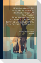 Nouveau Manuel De Médecine Vétérinaire Homoeopathique Ou Traitement Homoeopathique Des Maladies Du Cheval, Du Boeuf, De La Brebis, Du Porc, De La Chèvre Et Du Chien,......