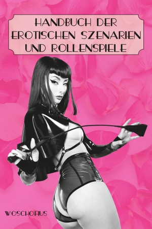 Woschofius. Handbuch der erotischen Szenarien und Rollenspiele - 75 Rollenspiele und Spiel-Settings von erotisch prickelnd bis zu gewagt.. Ubooks-Verlag U-line, 2023.