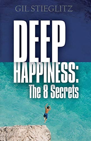 Stieglitz, Gil. Deep Happiness - The 8 Secrets. PRINCIPLES TO LIVE BY, 2014.