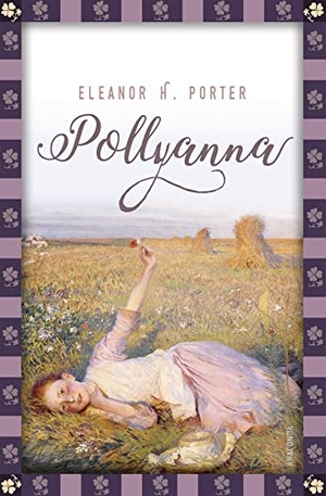 Porter, Eleanor H.. Pollyanna - Vollständige, ungekürzte Ausgabe - Übersetzt von Jan Strümpel. Anaconda Verlag, 2018.