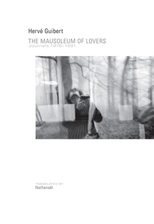 Guibert, Hervé. The Mausoleum of Lovers: Journals 1976-1991 - Journals 1976-1991. Nightboat Books, 2014.